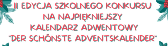 II EDYCJA SZKOLNEGO KONKURSU NA NAJPIĘKNIEJSZY KALENDARZ ADWENTOWY „DER SCHÖNSTE ADVENTSKALENDER”