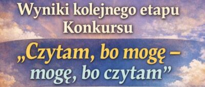 Wyniki kolejnego etapu Konkursu „Czytam, bo mogę – mogę, bo czytam”